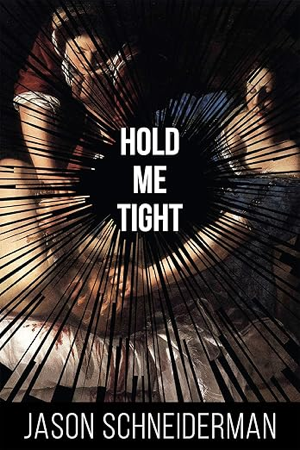 A book cover, Hold Me Tight, by Jason Schneiderman, wiith a group of people holding each other